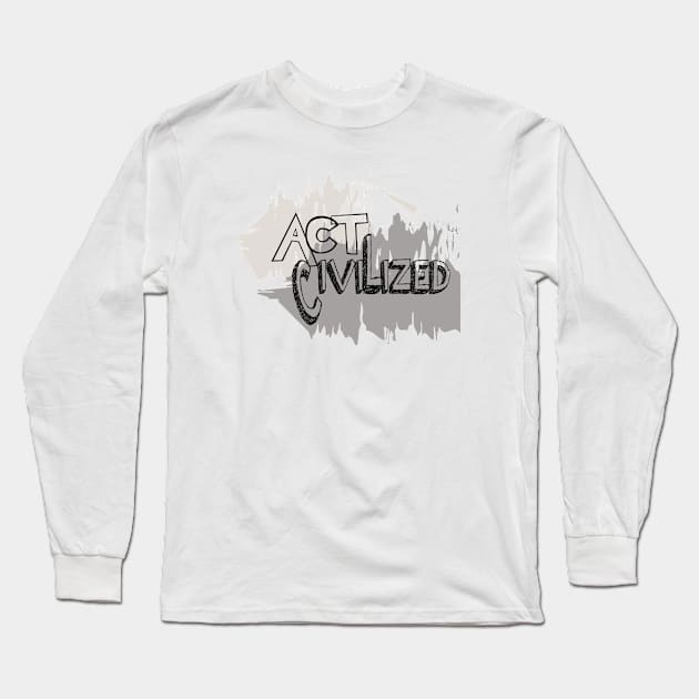 Act Civilized Long Sleeve T-Shirt by Al Muhaimin